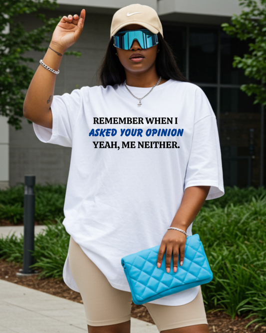 Remember When I Asked Your Opinion Tee