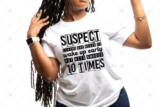 Short sleeve t-shirt Suspect Claims She Needs To Wake Up Early